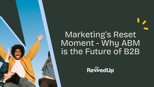 Marketing’s Reset Moment - Why ABM is the Future of B2B